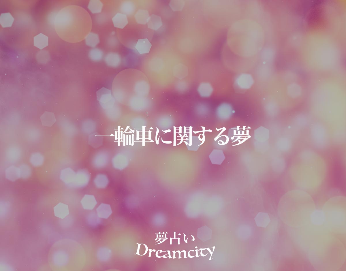 「一輪車に関する夢」の意味とは？【夢占い】恋愛運、仕事運まで徹底分析を解説