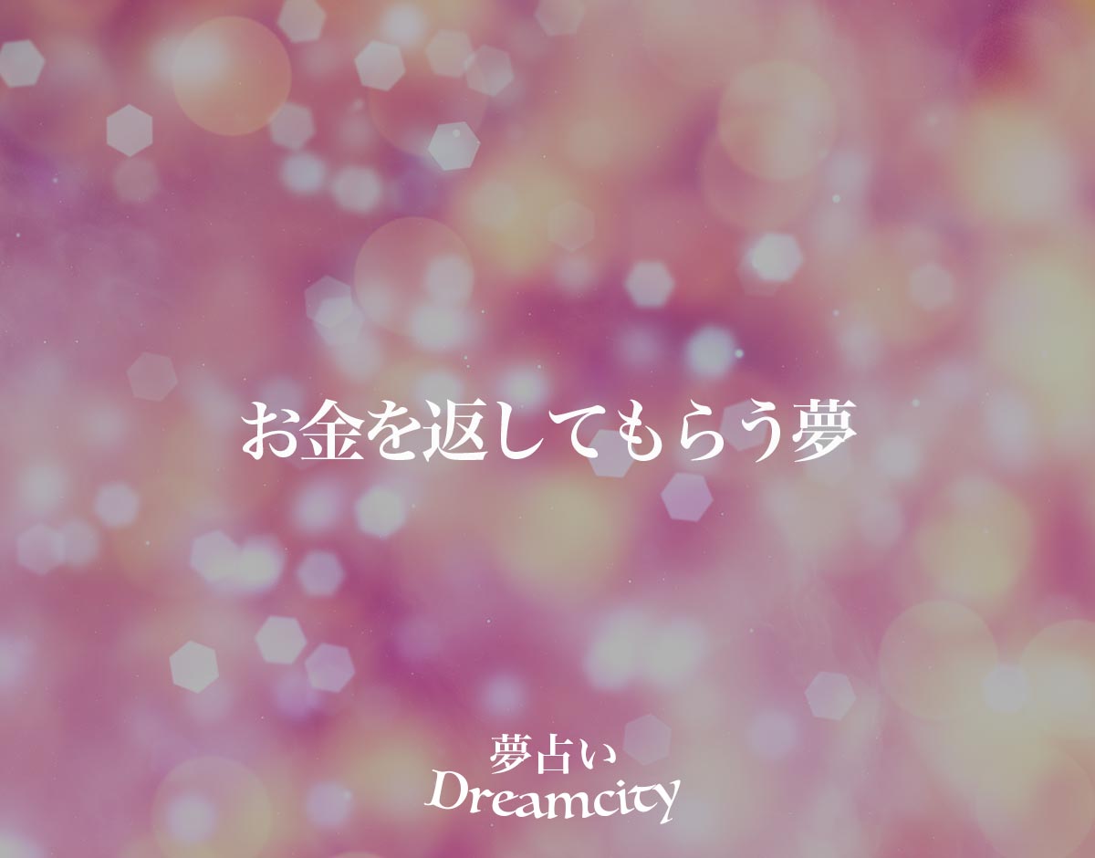 「お金を返してもらう夢」の意味とは？【夢占い】占い師が解説